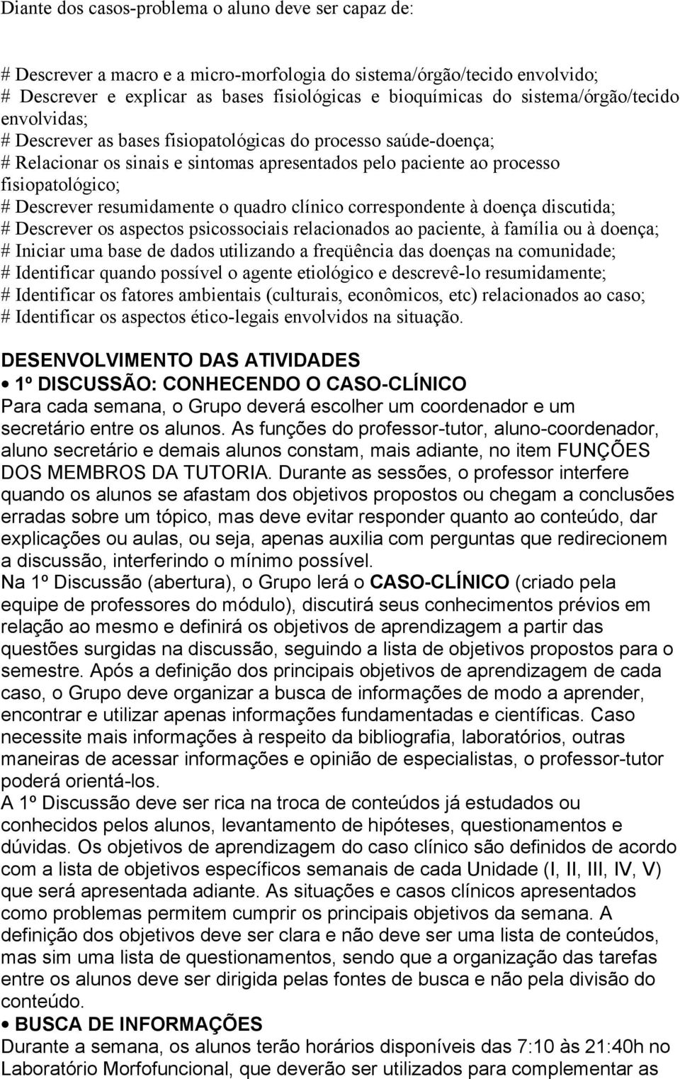 resumidamente o quadro clínico correspondente à doença discutida; # Descrever os aspectos psicossociais relacionados ao paciente, à família ou à doença; # Iniciar uma base de dados utilizando a