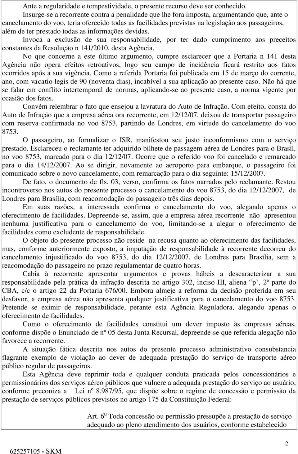 ter prestado todas as informações devidas. Invoca a exclusão de sua responsabilidade, por ter dado cumprimento aos preceitos constantes da Resolução n 141/2010, desta Agência.