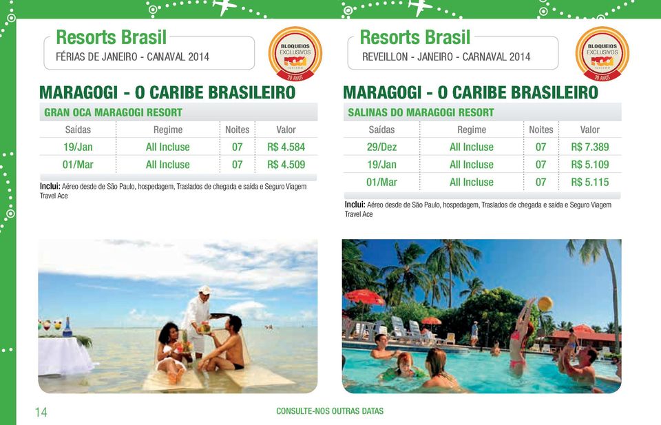 509 Inclui: Aéreo desde de São Paulo, hospedagem, Traslados de chegada e saída e Seguro Viagem Travel Ace MARAGoGI - o CARIBe BRASIleIRo SAlInAS Do MARAGoGI ReSoRt Saídas Regime