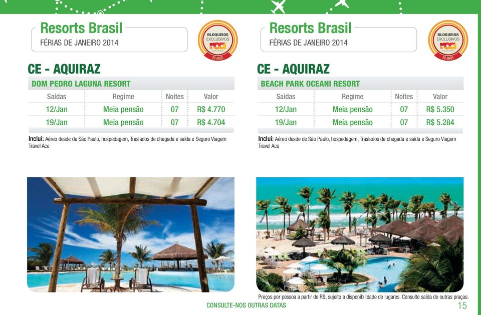 704 Inclui: Aéreo desde de São Paulo, hospedagem, Traslados de chegada e saída e Seguro Viagem Travel Ace Ce - AqUIRAz BeACH PARK oceani ReSoRt Saídas Regime Noites Valor 20 ANOS