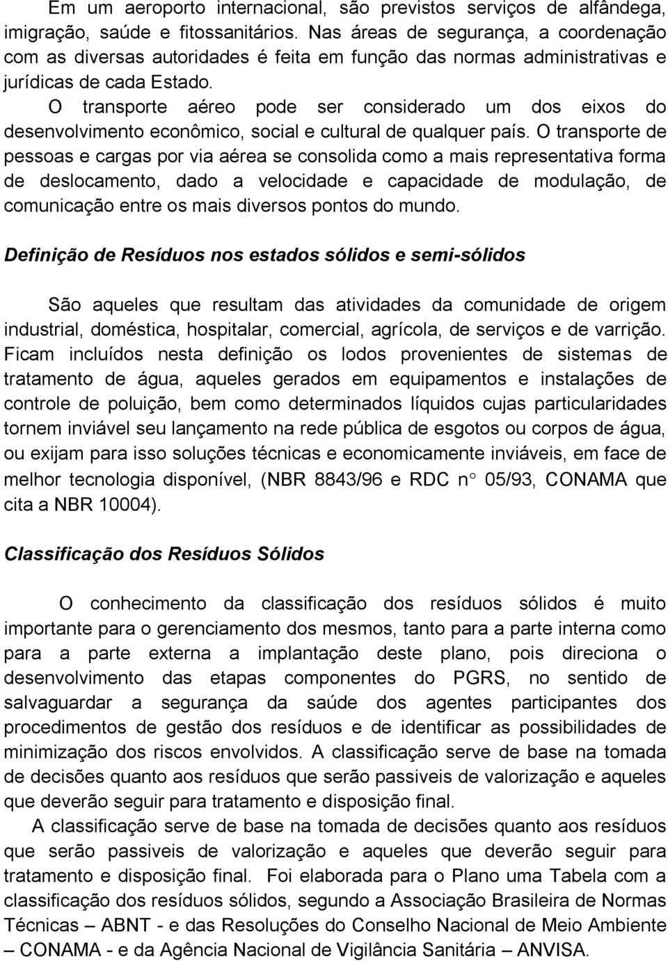 O transporte aéreo pode ser considerado um dos eixos do desenvolvimento econômico, social e cultural de qualquer país.