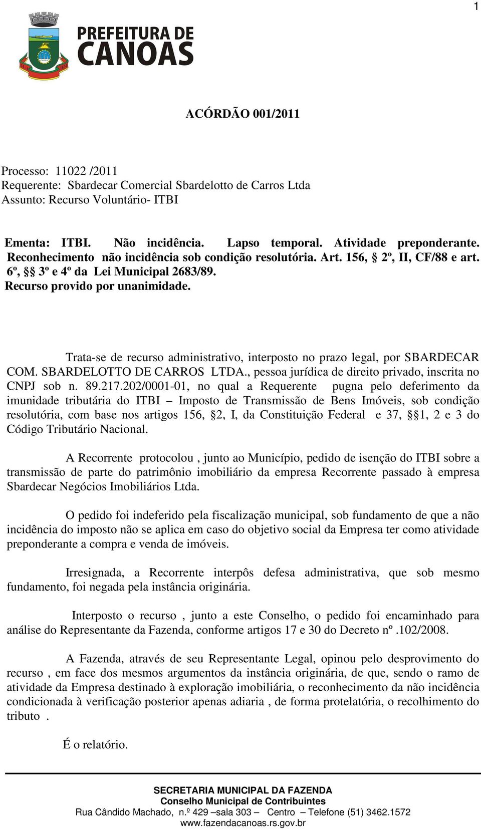 Trata-se de recurso administrativo, interposto no prazo legal, por SBARDECAR COM. SBARDELOTTO DE CARROS LTDA., pessoa jurídica de direito privado, inscrita no CNPJ sob n. 89.217.