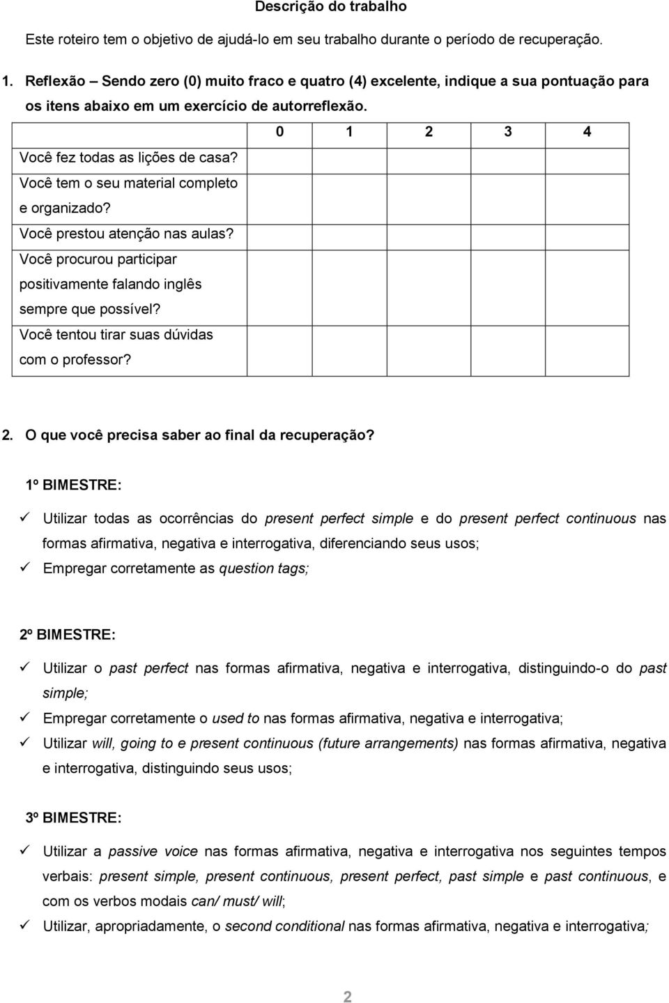 Você tem o seu material completo e organizado? Você prestou atenção nas aulas? Você procurou participar positivamente falando inglês sempre que possível?