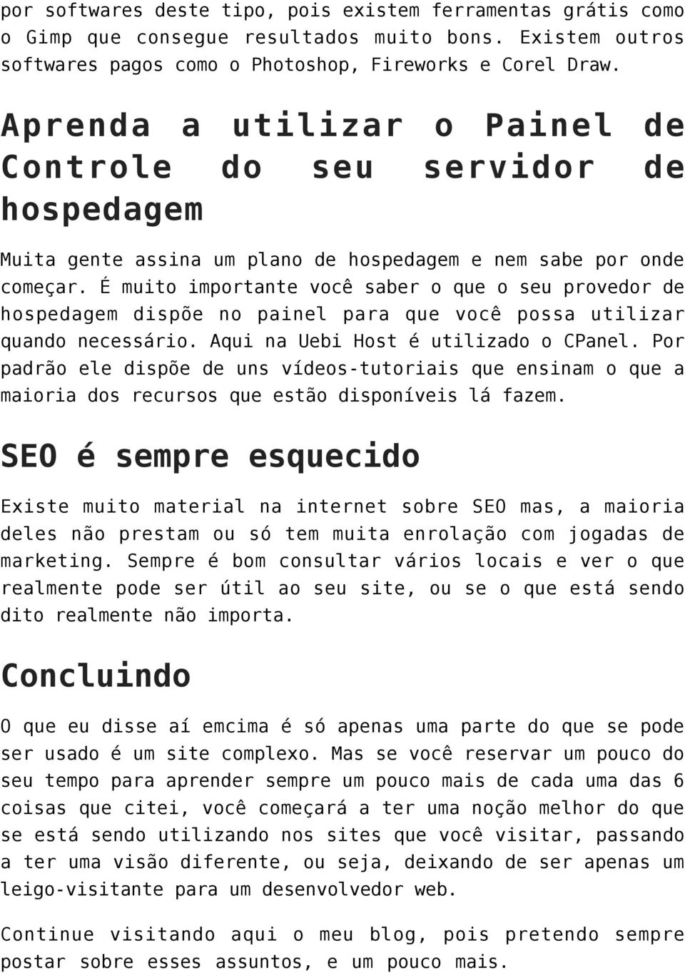 É muito importante você saber o que o seu provedor de hospedagem dispõe no painel para que você possa utilizar quando necessário. Aqui na Uebi Host é utilizado o CPanel.