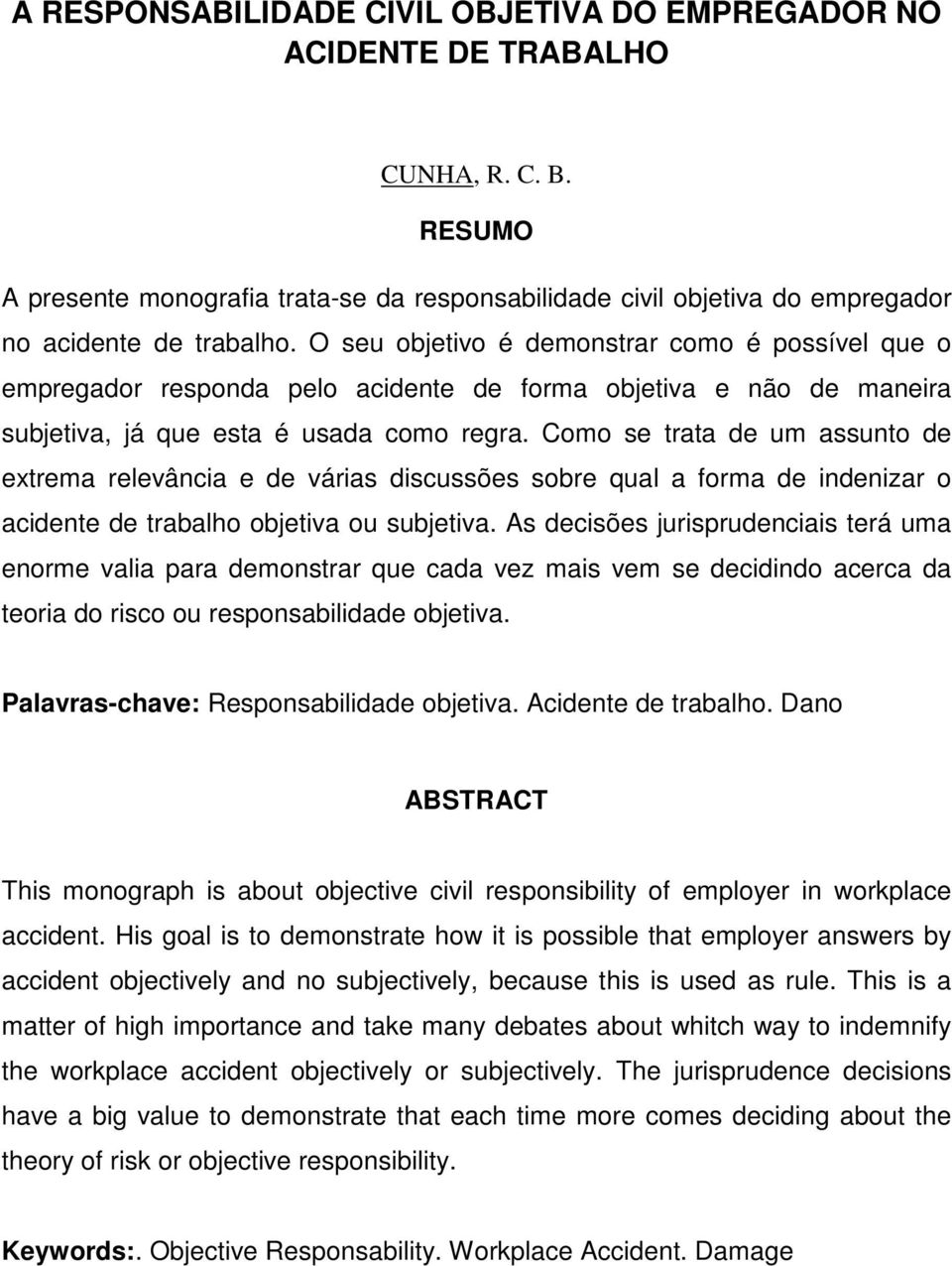 Como se trata de um assunto de extrema relevância e de várias discussões sobre qual a forma de indenizar o acidente de trabalho objetiva ou subjetiva.