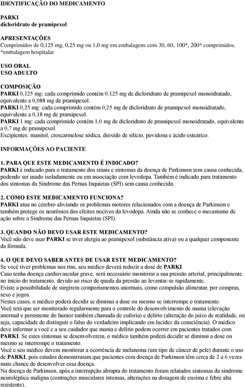 PARKI 0,25 mg: cada comprimido contém 0,25 mg de dicloridrato de pramipexol monoidratado, equivalente a 0,18 mg de pramipexol.