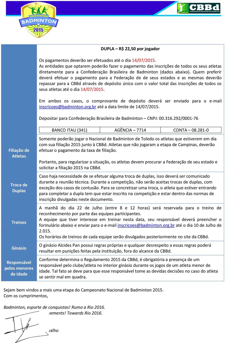 Quem preferir deverá efetuar o pagamento para a Federação de de seus estados e as mesmas deverão repassar para a CBBd através de depósito único com o valor total das inscrições de todos os seus