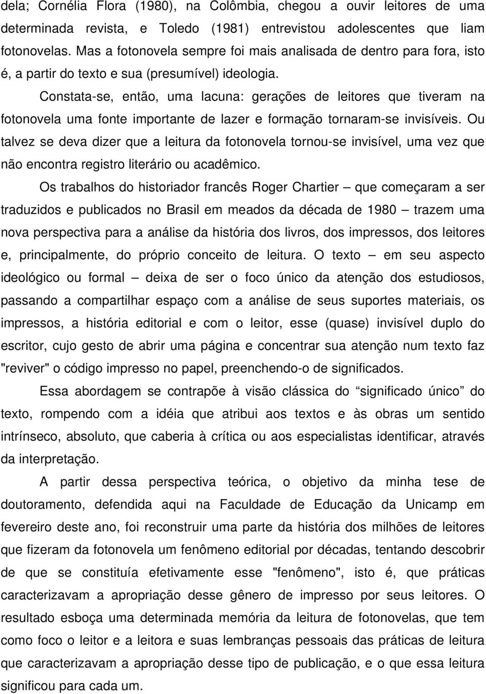 Constata-se, então, uma lacuna: gerações de leitores que tiveram na fotonovela uma fonte importante de lazer e formação tornaram-se invisíveis.