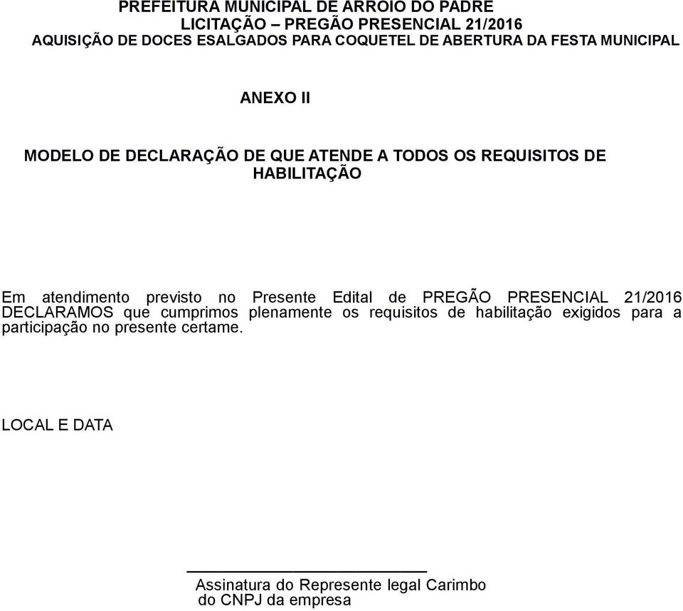 atendimento previsto no Presente Edital de PREGÃO PRESENCIAL 21/2016 DECLARAMOS que cumprimos plenamente os requisitos de