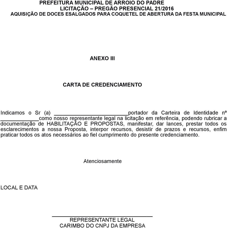 documentação de HABILITAÇÃO E PROPOSTAS, manifestar, dar lances, prestar todos os esclarecimentos a nossa Proposta, interpor recursos, desistir de prazos e