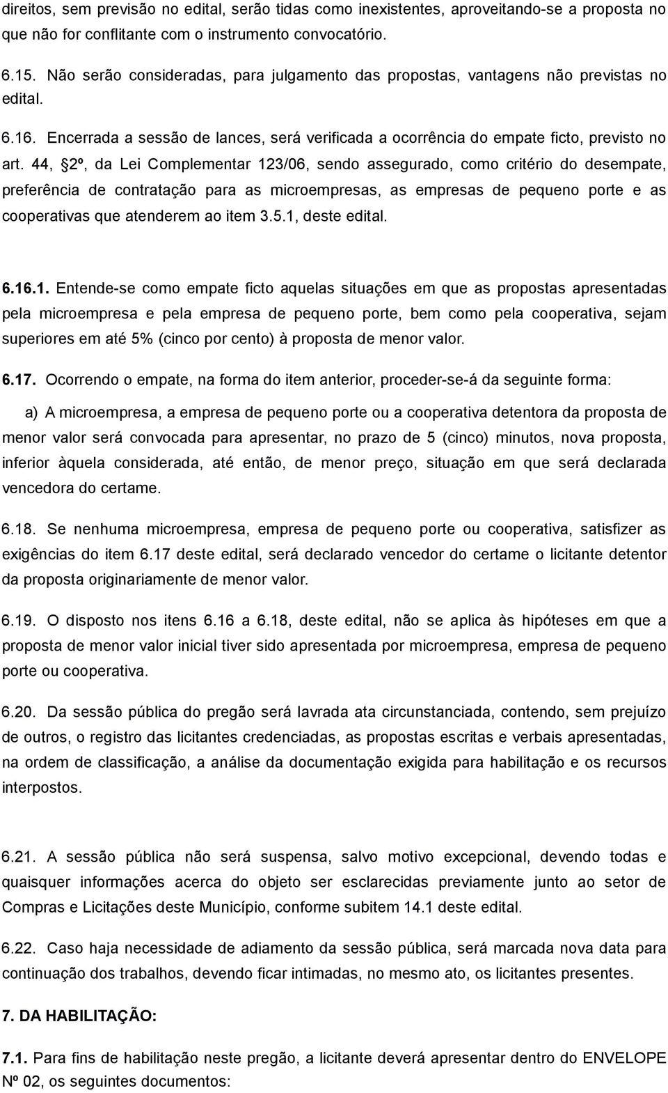 44, 2º, da Lei Complementar 123/06, sendo assegurado, como critério do desempate, preferência de contratação para as microempresas, as empresas de pequeno porte e as cooperativas que atenderem ao