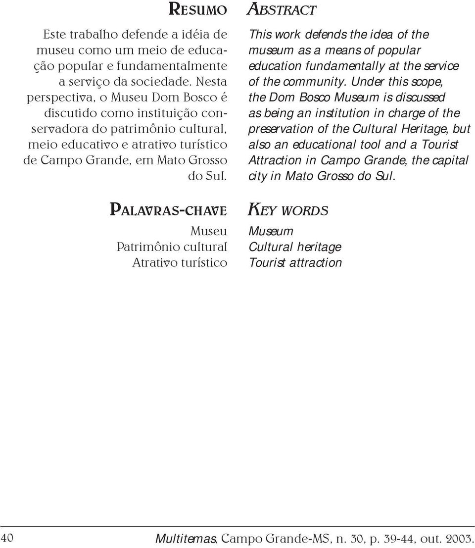 PALAVRAS-CHAVE Museu Patrimônio cultural Atrativo turístico ABSTRACT This work defends the idea of the museum as a means of popular education fundamentally at the service of the community.