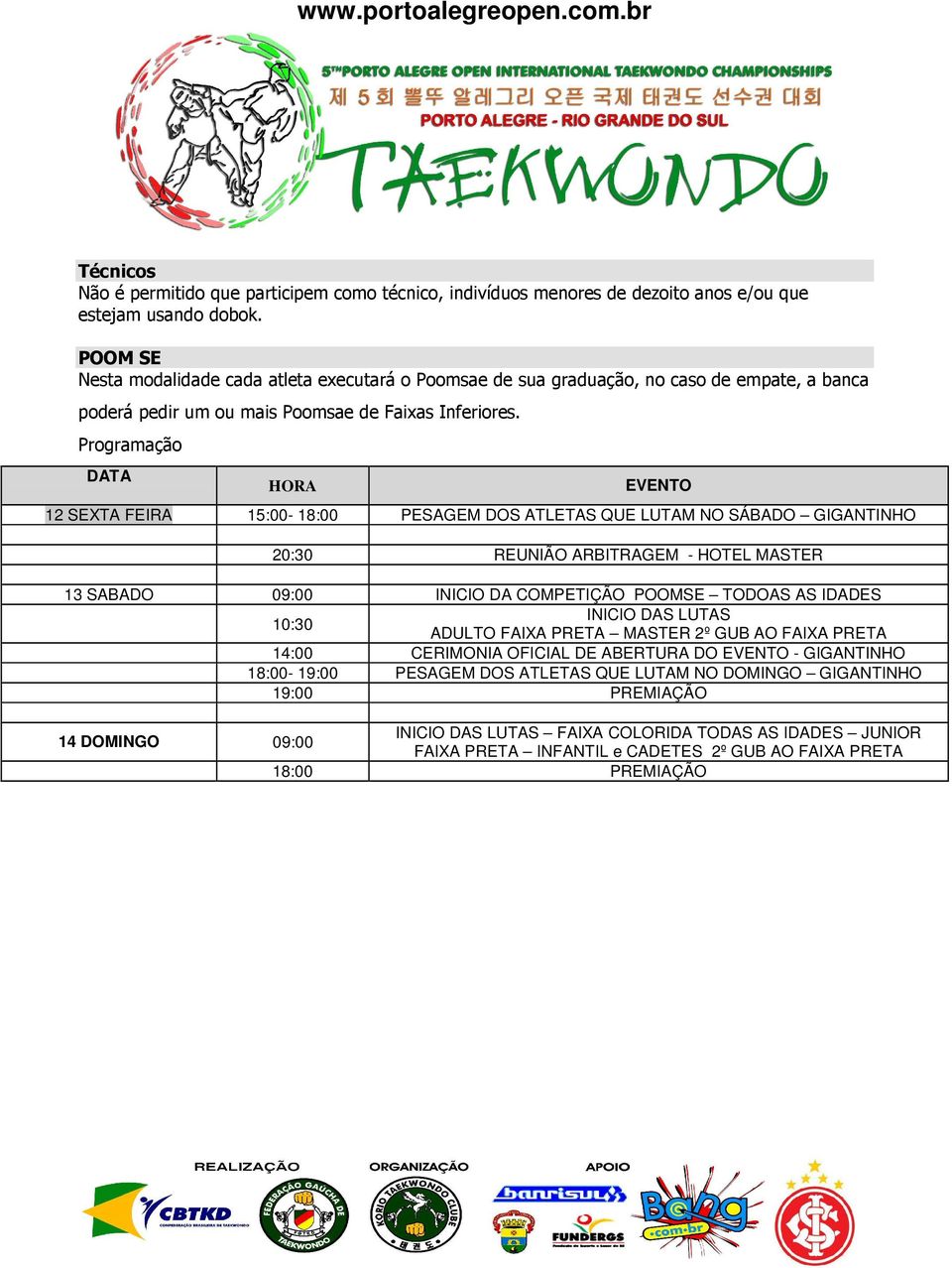 Programação DATA HORA EVENTO 12 SEXTA FEIRA 15:00-18:00 PESAGEM DOS ATLETAS QUE LUTAM NO SÁBADO GIGANTINHO 20:30 REUNIÃO ARBITRAGEM - HOTEL MASTER 13 SABADO 09:00 INICIO DA COMPETIÇÃO POOMSE TODOAS