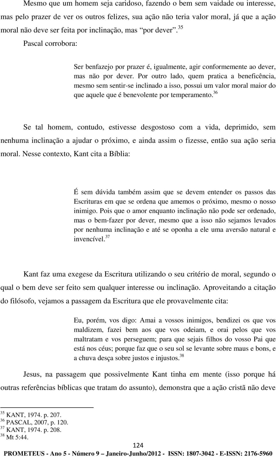 Por outro lado, quem pratica a beneficência, mesmo sem sentir-se inclinado a isso, possui um valor moral maior do que aquele que é benevolente por temperamento.