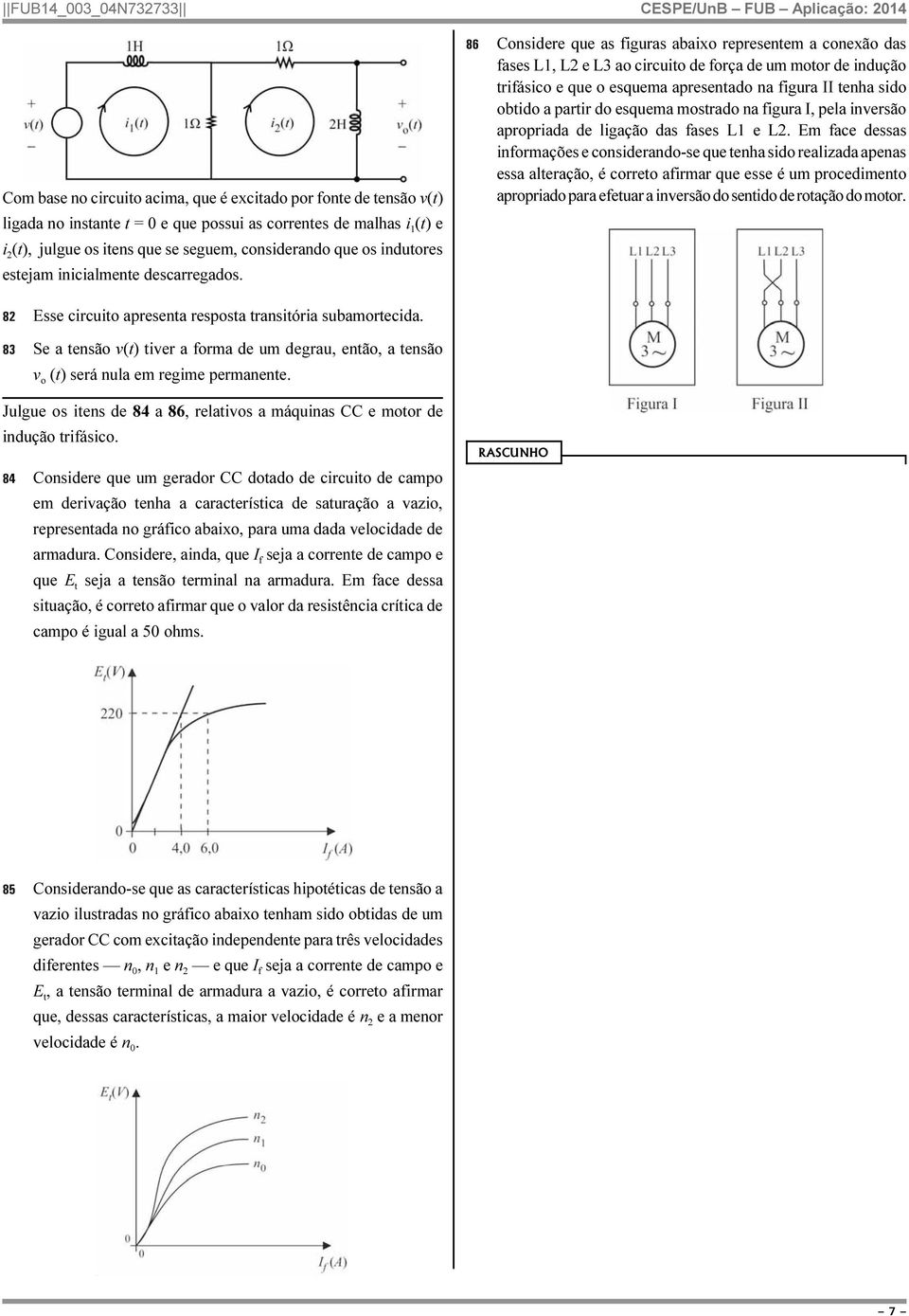 86 Considere que as figuras abaixo representem a conexão das fases L1, L2 e L3 ao circuito de força de um motor de indução trifásico e que o esquema apresentado na figura II tenha sido obtido a