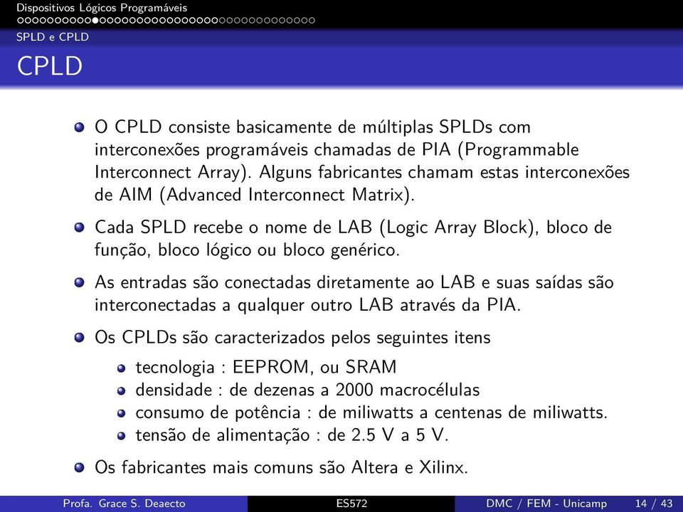 As entradas são conectadas diretamente ao LAB e suas saídas são interconectadas a qualquer outro LAB através da PIA.