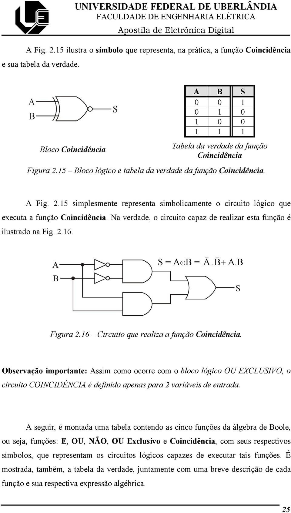 Na verdade, o circuito capaz de realizar esta função é ilustrado na Fig. 2.16. = u =. +. Figura 2.16 Circuito que realiza a função Coincidência.