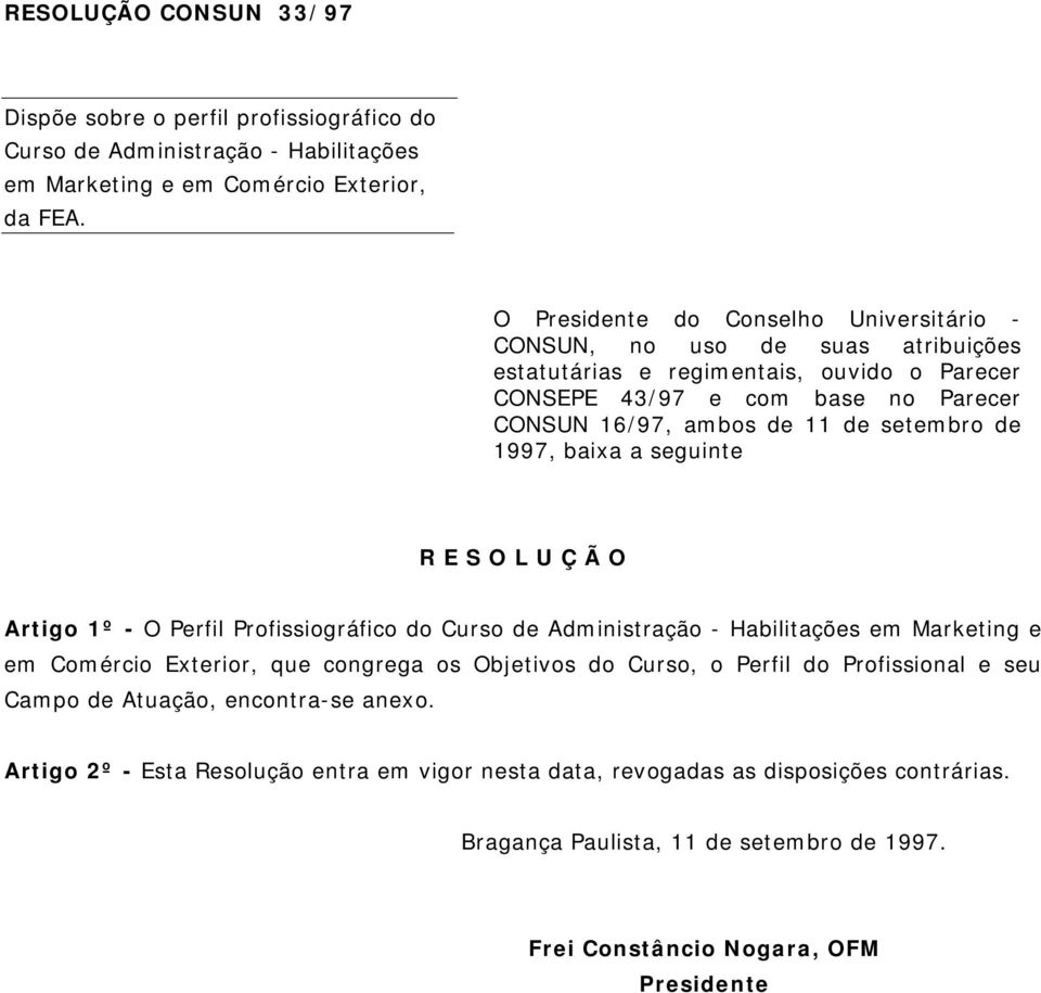 de 1997, baixa a seguinte R E S O L U Ç Ã O Artigo 1º - O Perfil Profissiográfico do Curso de Administração - Habilitações em Marketing e em Comércio Exterior, que congrega os Objetivos do