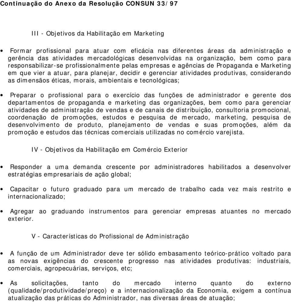 gerenciar atividades produtivas, considerando as dimensãos éticas, morais, ambientais e tecnológicas; Preparar o profissional para o exercício das funções de administrador e gerente dos departamentos