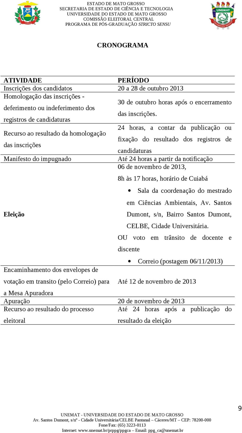 a partir da notificação 06 de novembro de 2013, 8h às 17 horas, horário de Cuiabá Sala da coordenação do mestrado em Ciências Ambientais, Av.