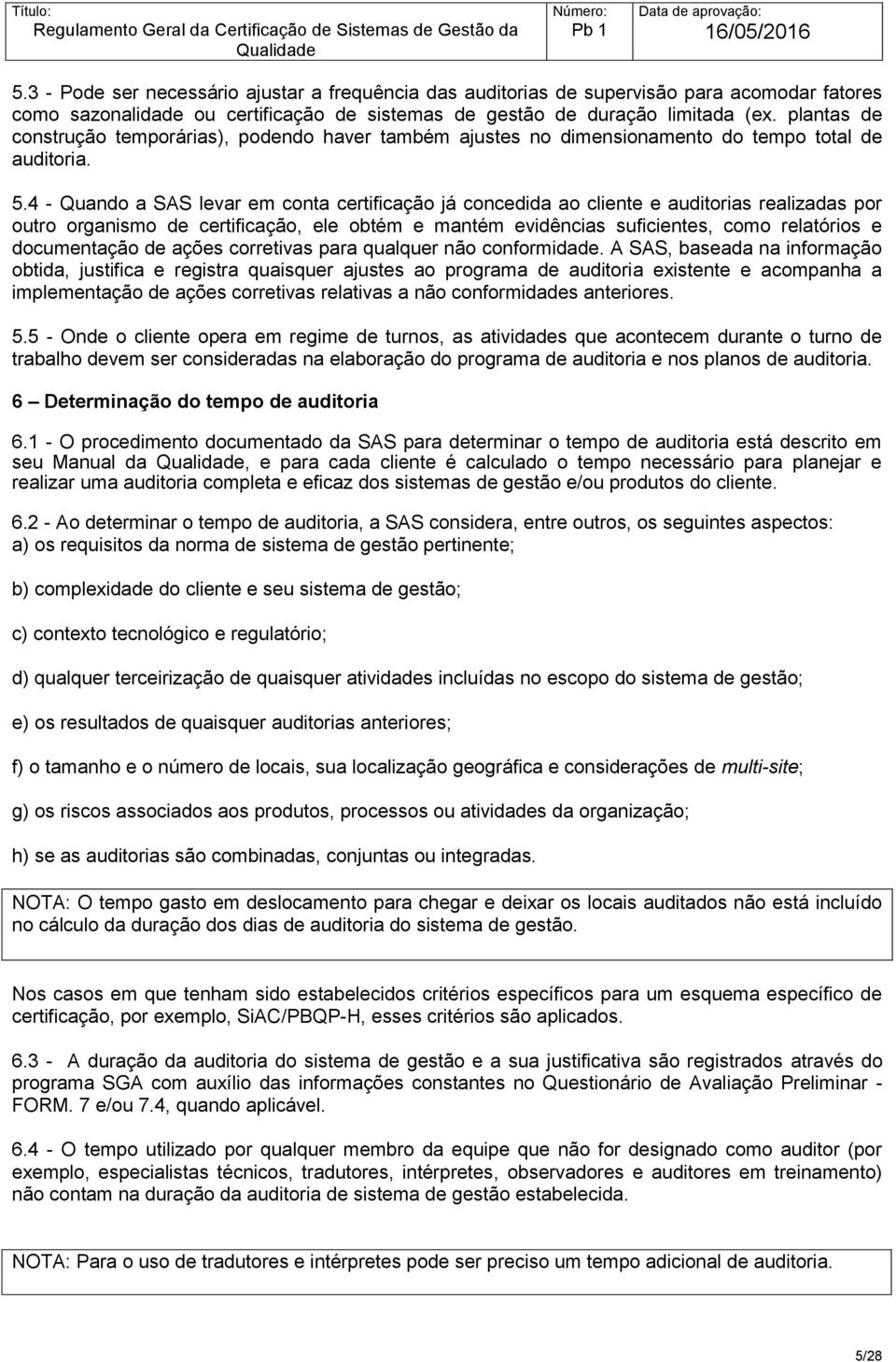 4 - Quando a SAS levar em conta certificação já concedida ao cliente e auditorias realizadas por outro organismo de certificação, ele obtém e mantém evidências suficientes, como relatórios e