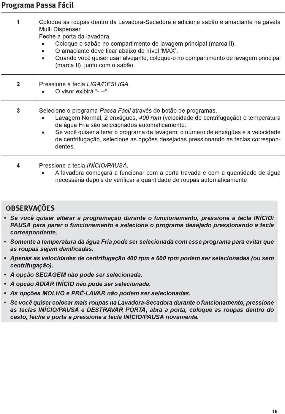 Quando você quiser usar alvejante, coloque-o no compartimento de lavagem principal (marca II), junto com o sabão. Pressione a tecla LIGA/DESLIGA. O visor exibirá - --.