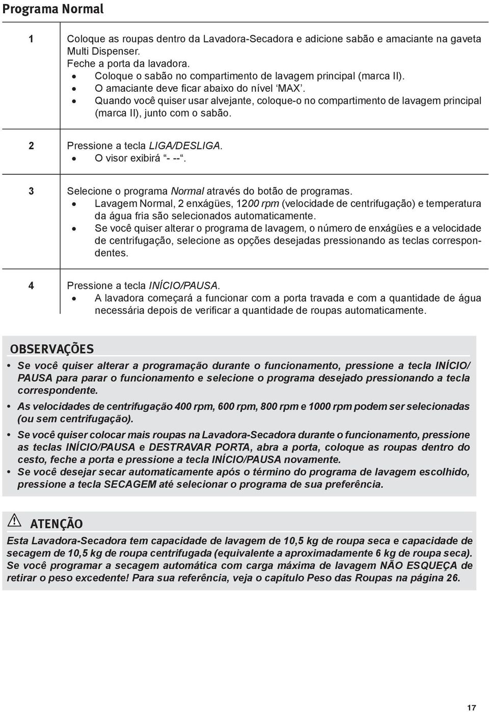 Quando você quiser usar alvejante, coloque-o no compartimento de lavagem principal (marca II), junto com o sabão. Pressione a tecla LIGA/DESLIGA. O visor exibirá - --.