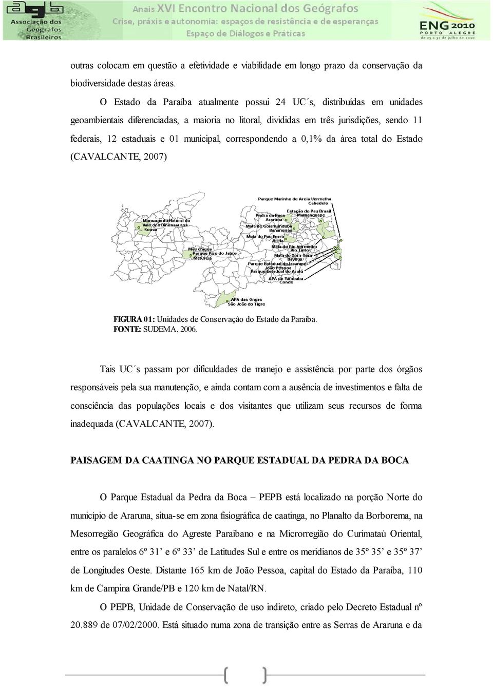 municipal, correspondendo a 0,1% da área total do Estado (CAVALCANTE, 2007) FIGURA 01: Unidades de Conservação do Estado da Paraíba. FONTE: SUDEMA, 2006.