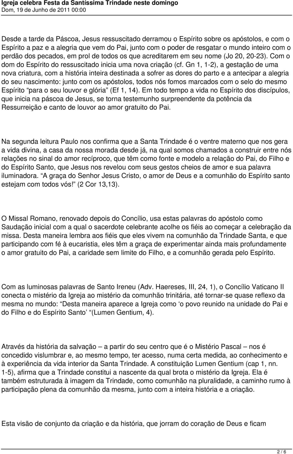 Gn 1, 1-2), a gestação de uma nova criatura, com a história inteira destinada a sofrer as dores do parto e a antecipar a alegria do seu nascimento: junto com os apóstolos, todos nós fomos marcados