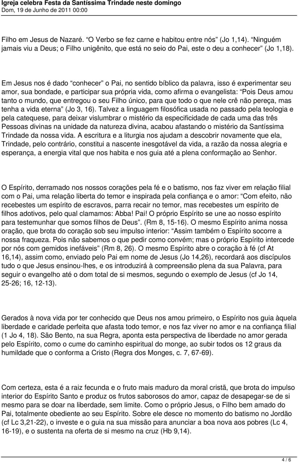 que entregou o seu Filho único, para que todo o que nele crê não pereça, mas tenha a vida eterna (Jo 3, 16).