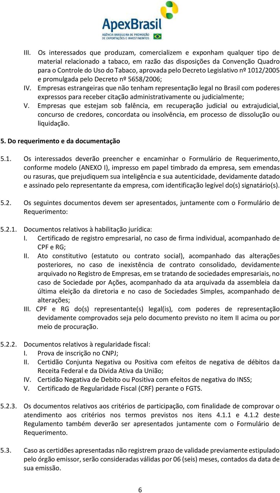 Empresas estrangeiras que não tenham representação legal no Brasil com poderes expressos para receber citação administrativamente ou judicialmente; V.