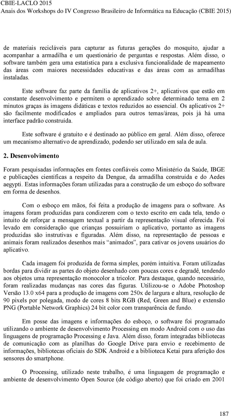 Este software faz parte da família de aplicativos 2+, aplicativos que estão em constante desenvolvimento e permitem o aprendizado sobre determinado tema em 2 minutos graças às imagens didáticas e