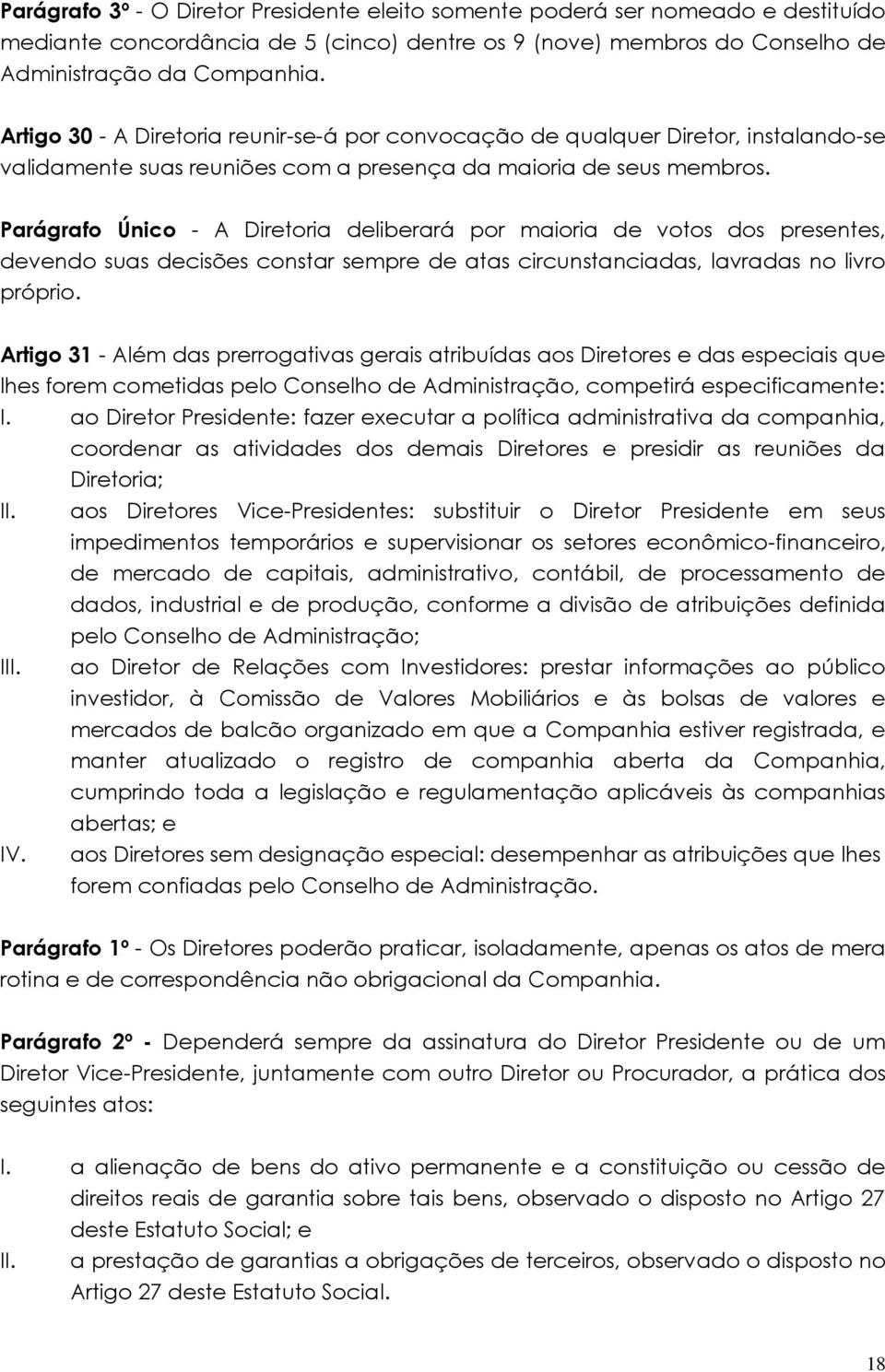 Parágrafo Único - A Diretoria deliberará por maioria de votos dos presentes, devendo suas decisões constar sempre de atas circunstanciadas, lavradas no livro próprio.