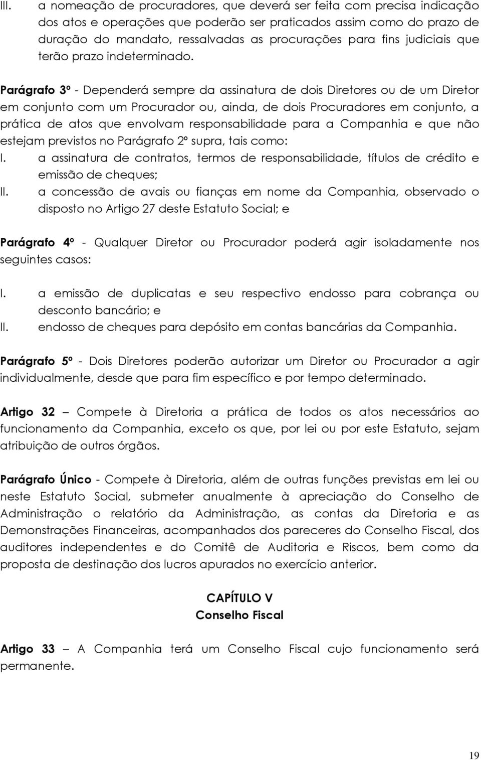 Parágrafo 3º - Dependerá sempre da assinatura de dois Diretores ou de um Diretor em conjunto com um Procurador ou, ainda, de dois Procuradores em conjunto, a prática de atos que envolvam