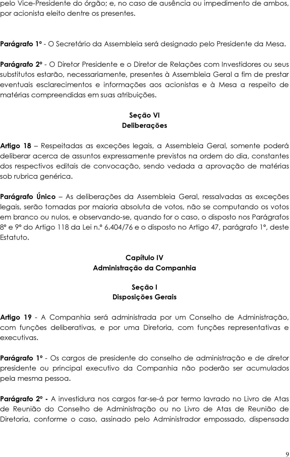 Parágrafo 2º - O Diretor Presidente e o Diretor de Relações com Investidores ou seus substitutos estarão, necessariamente, presentes à Assembleia Geral a fim de prestar eventuais esclarecimentos e