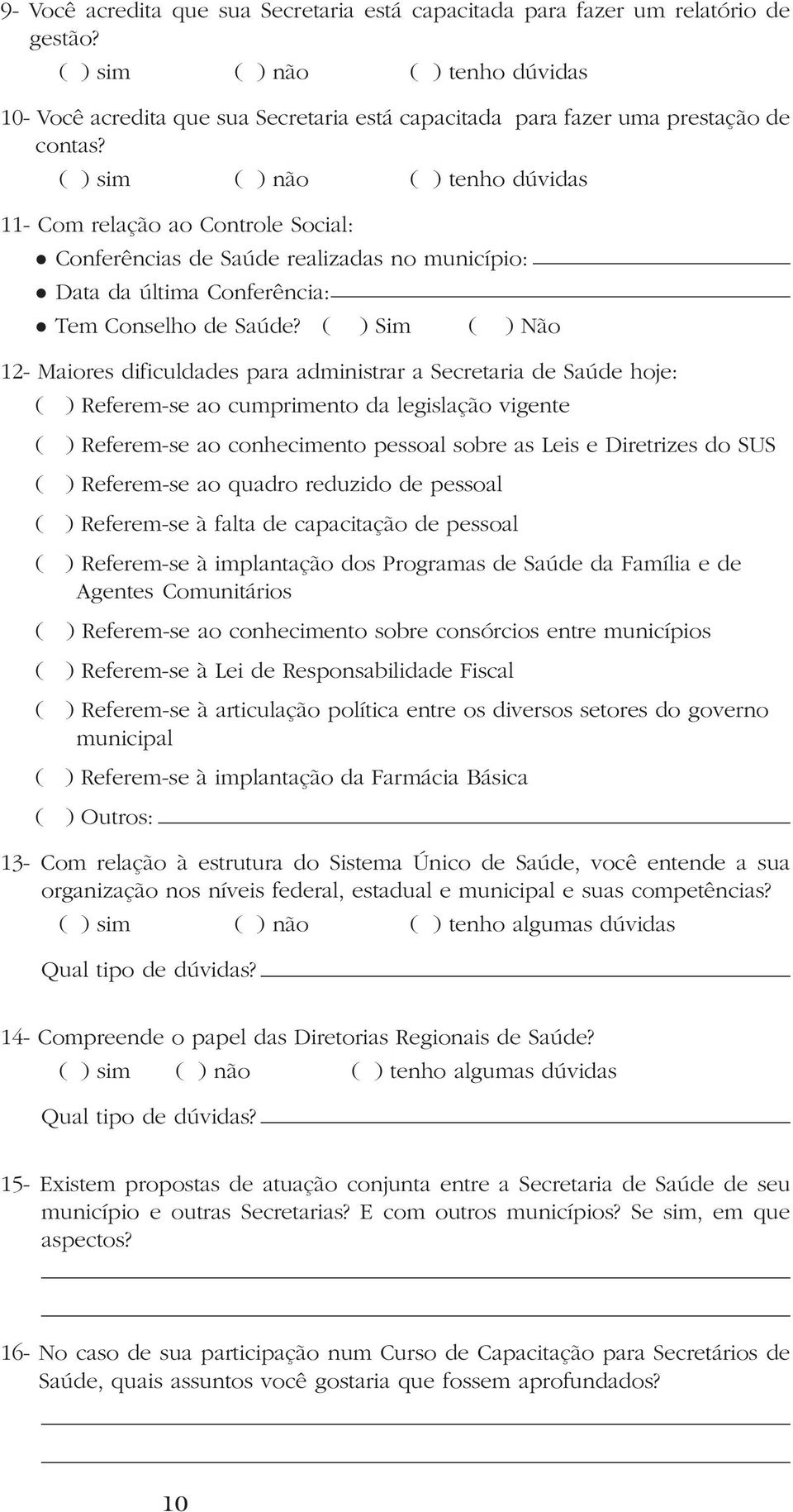 ( ) sim ( ) não ( ) tenho dúvidas 11- Com relação ao Controle Social: l Conferências de Saúde realizadas no município: l Data da última Conferência: l Tem Conselho de Saúde?