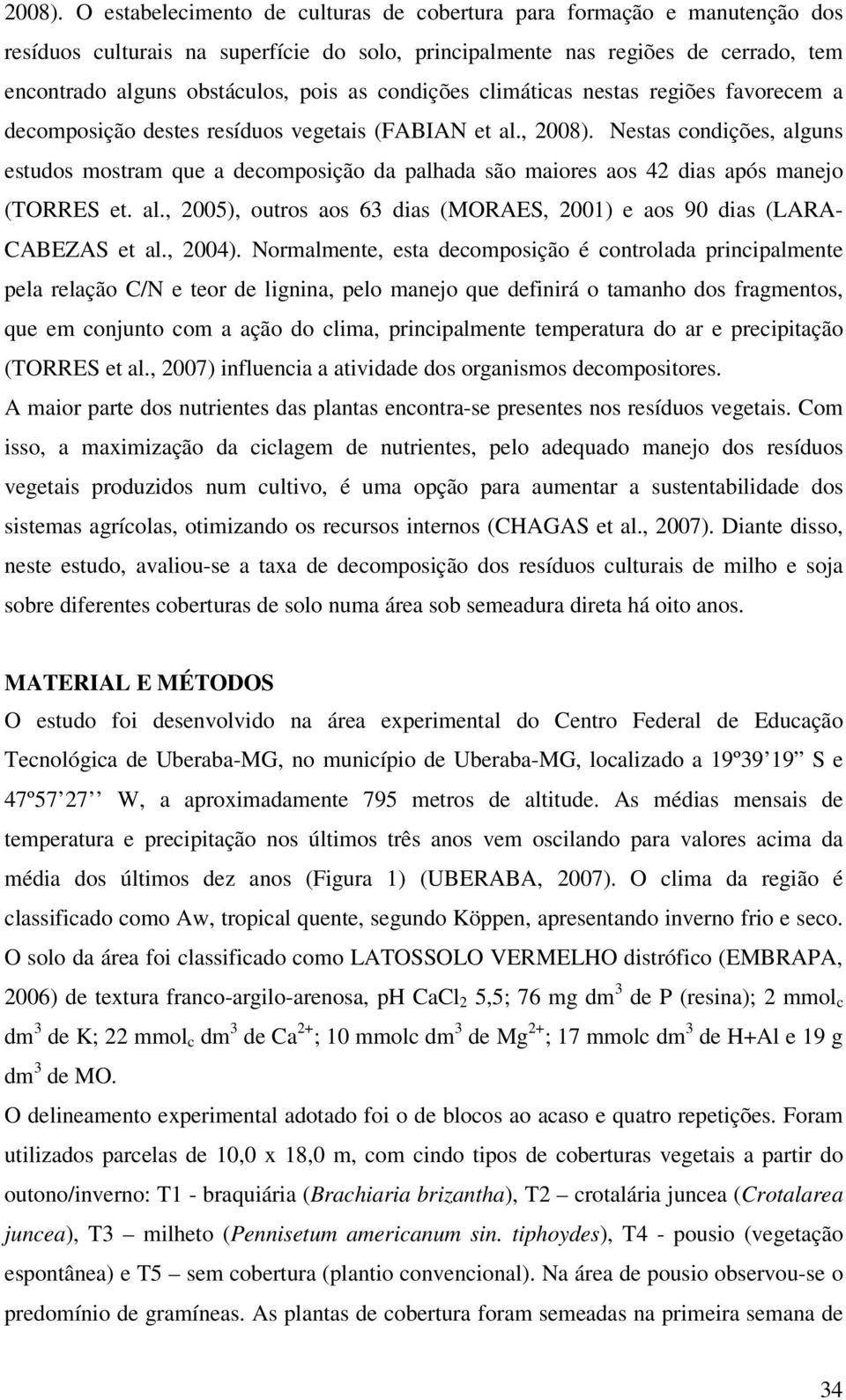 condições climáticas nestas regiões favorecem a decomposição destes resíduos vegetais (FABIAN et al.