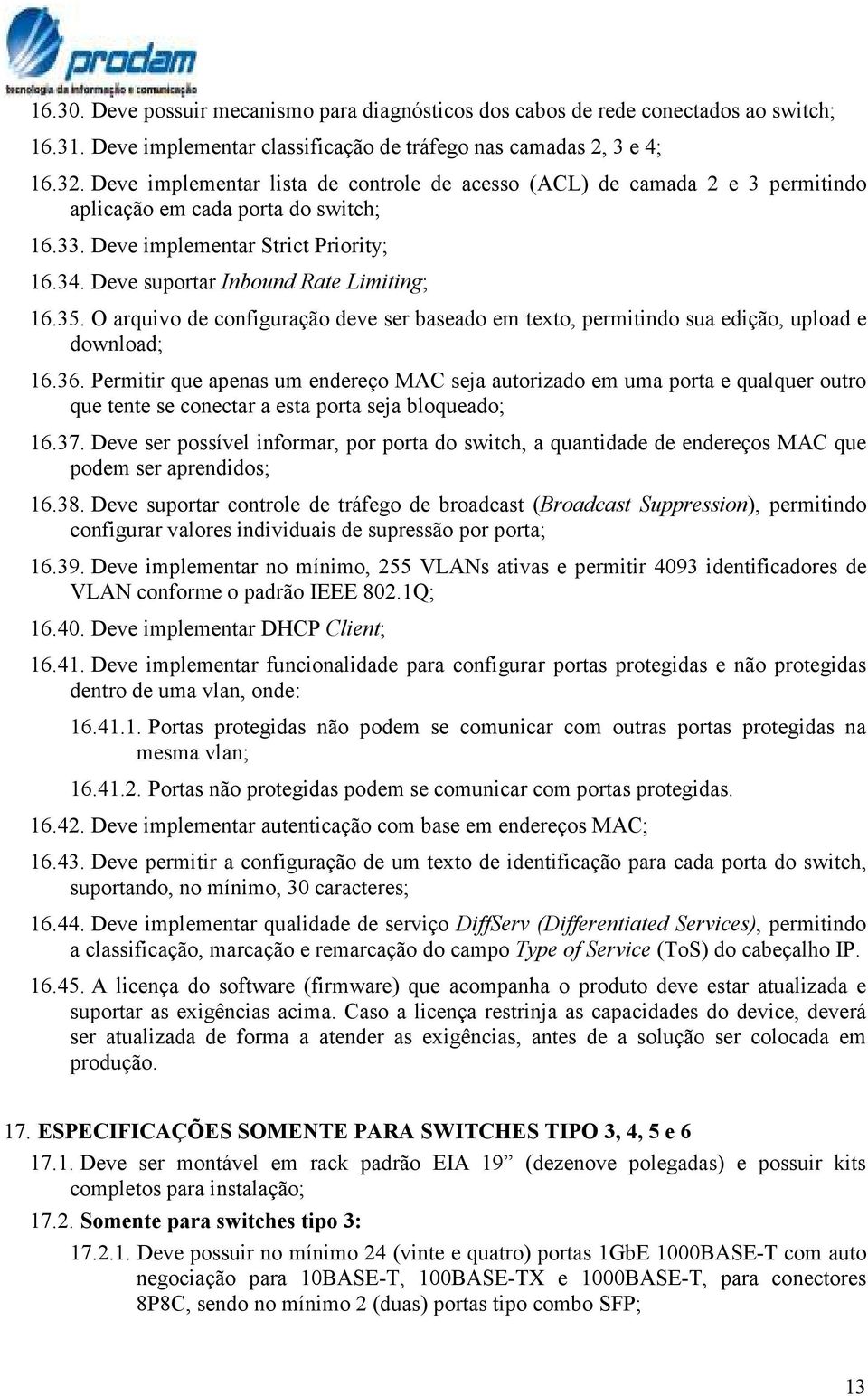 Deve suportar Inbound Rate Limiting; 16.35. O arquivo de configuração deve ser baseado em texto, permitindo sua edição, upload e download; 16.36.