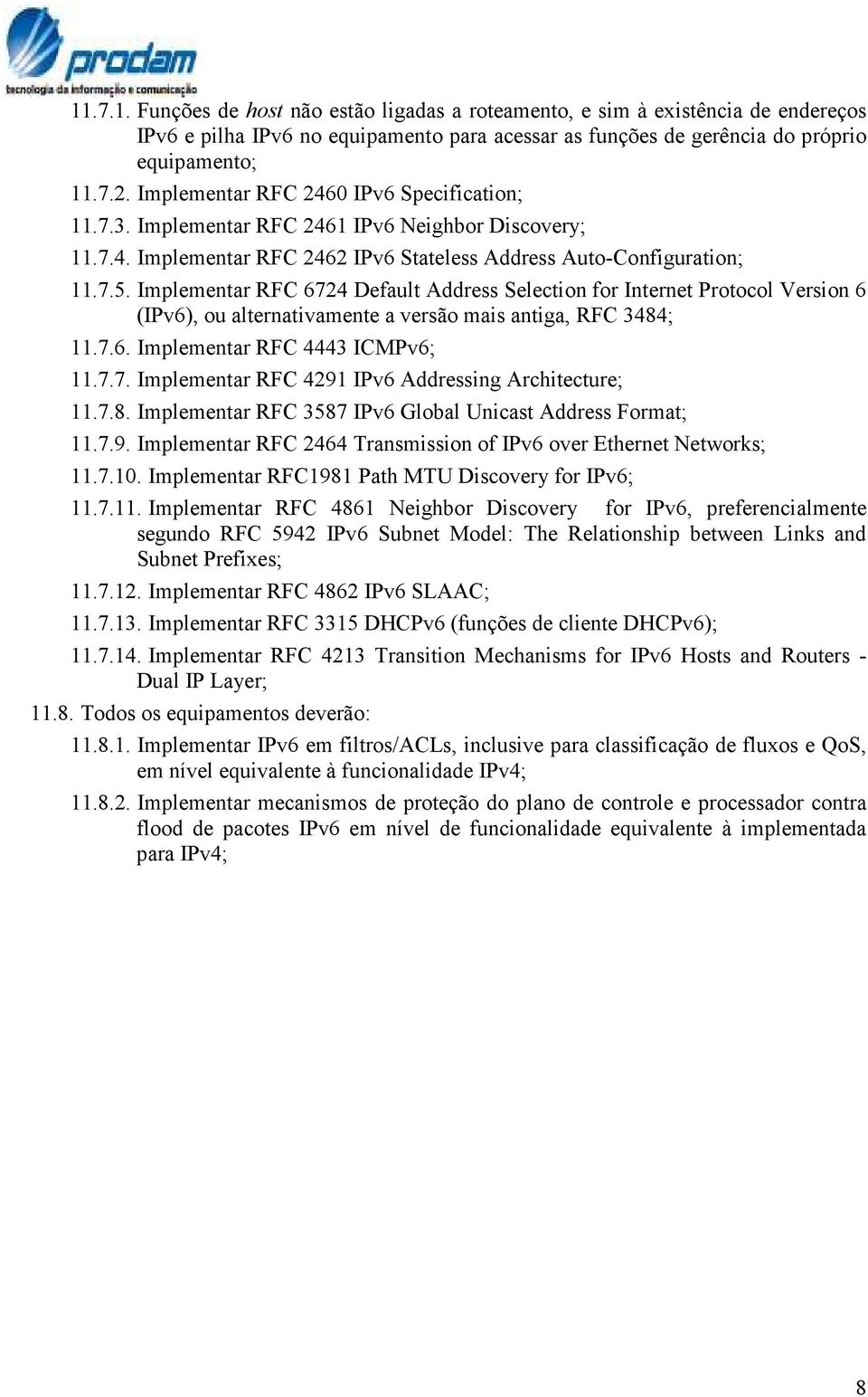 Implementar RFC 6724 Default Address Selection for Internet Protocol Version 6 (IPv6), ou alternativamente a versão mais antiga, RFC 3484; 11.7.6. Implementar RFC 4443 ICMPv6; 11.7.7. Implementar RFC 4291 IPv6 Addressing Architecture; 11.