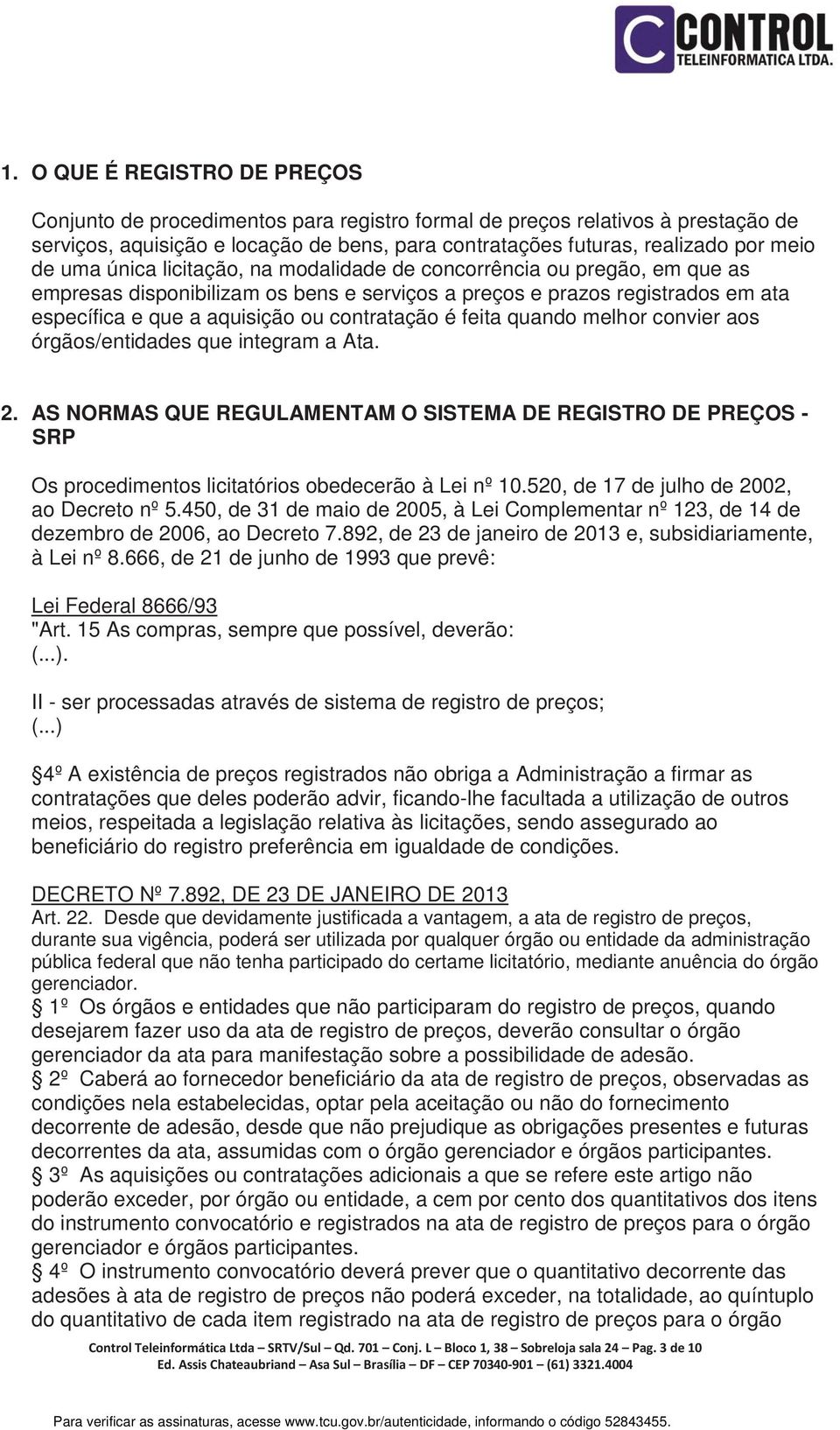 feita quando melhor convier aos órgãos/entidades que integram a Ata. 2. AS NORMAS QUE REGULAMENTAM O SISTEMA DE REGISTRO DE PREÇOS - SRP Os procedimentos licitatórios obedecerão à Lei nº 10.