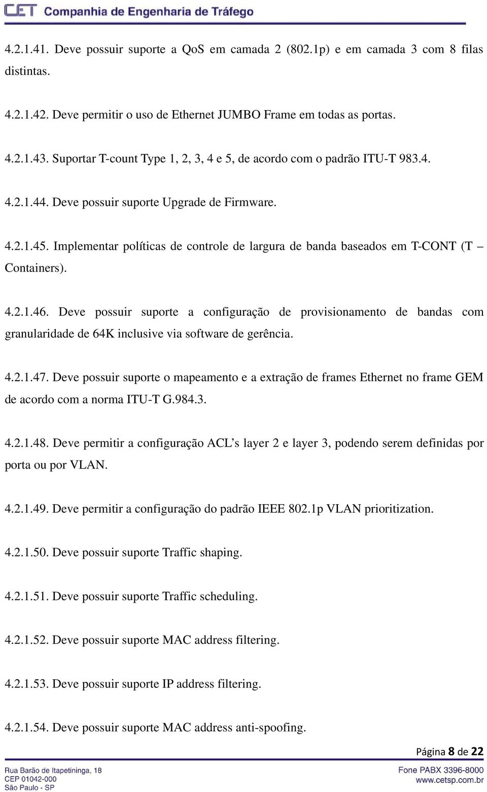 Implementar políticas de controle de largura de banda baseados em T-CONT (T Containers). 4.2.1.46.