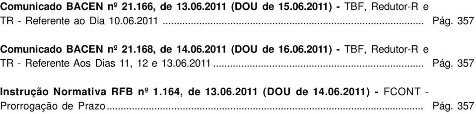 06.2011... Instrução Normativa RFB nº 1.164, de 13.06.2011 (DOU de 14.06.2011) - FCONT - Prorrogação de Prazo.