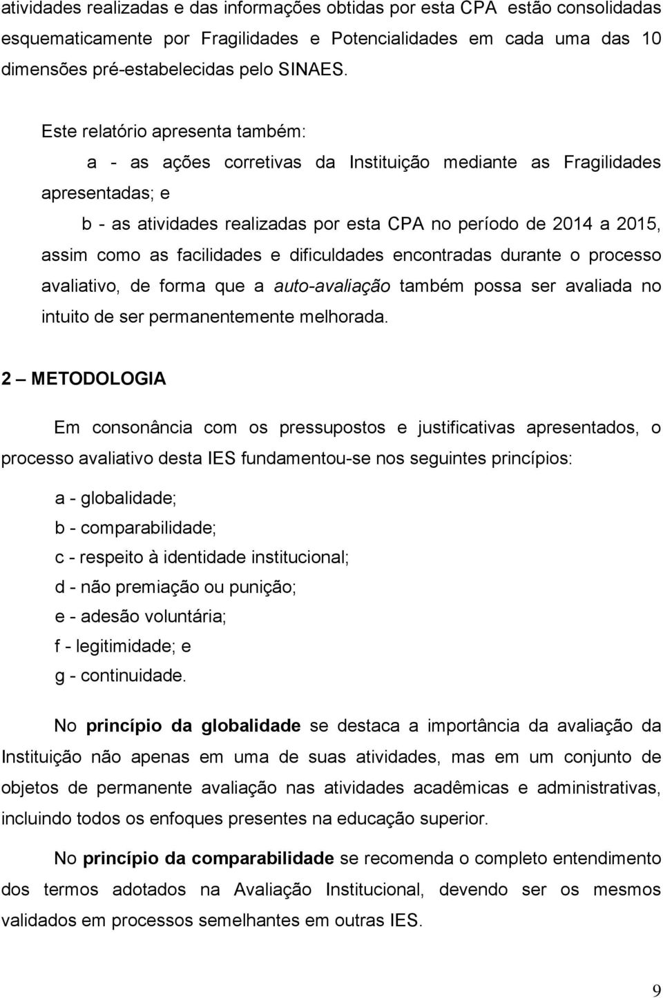 facilidades e dificuldades encontradas durante o processo avaliativo, de forma que a auto-avaliação também possa ser avaliada no intuito de ser permanentemente melhorada.