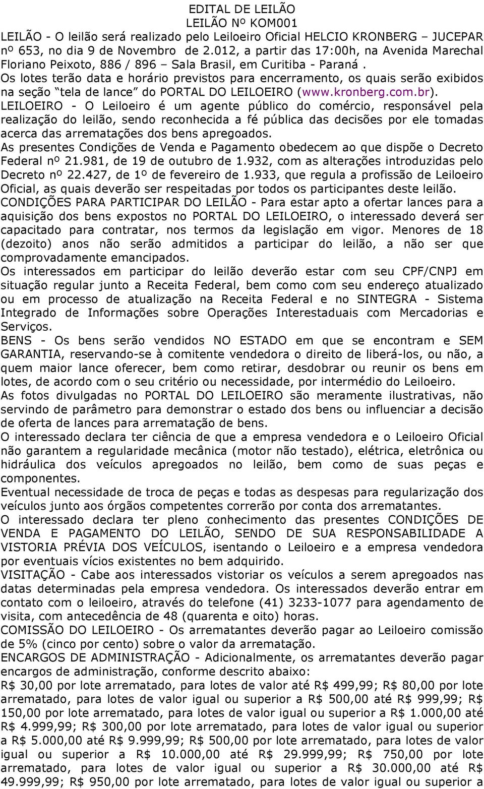 Os lotes terão data e horário previstos para encerramento, os quais serão exibidos na seção tela de lance do PORTAL DO LEILOEIRO (www.kronberg.com.br).