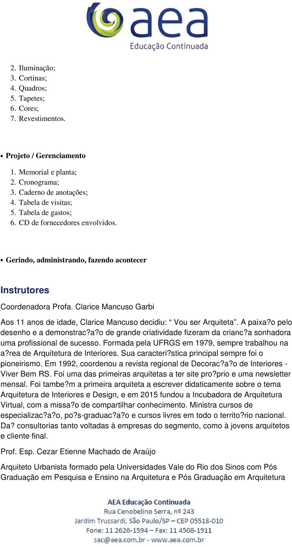 a?o de grande criatividade fizeram da crianc?a sonhadora uma profissional de sucesso. Formada pela UFRGS em 1979, sempre trabalhou na a?rea de Arquitetura de Interiores. Sua caracteri?