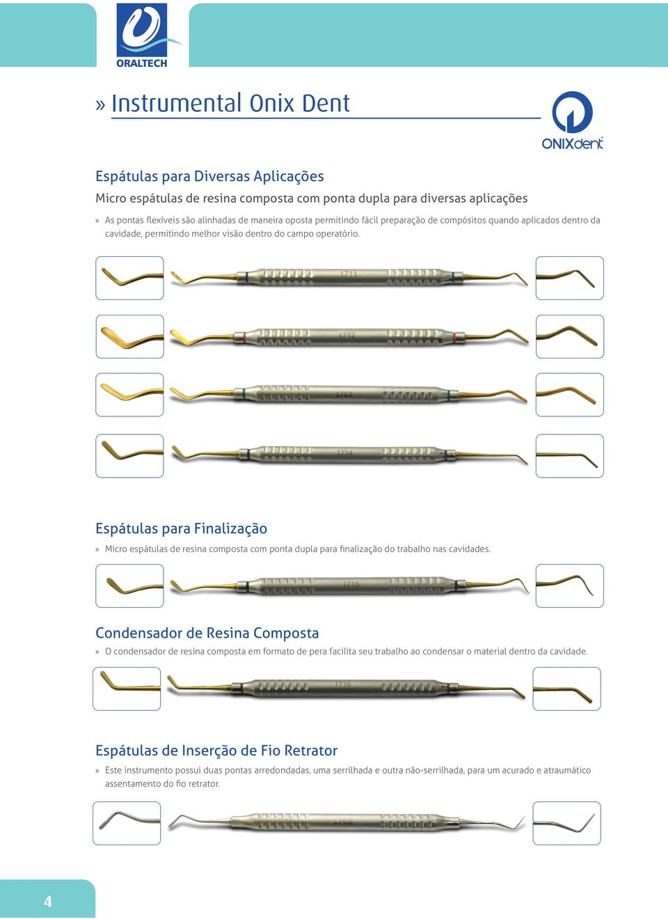 Espátulas para Finalização» Micro espátulas de resina composta com ponta dupla para finalização do trabalho nas cavidades.