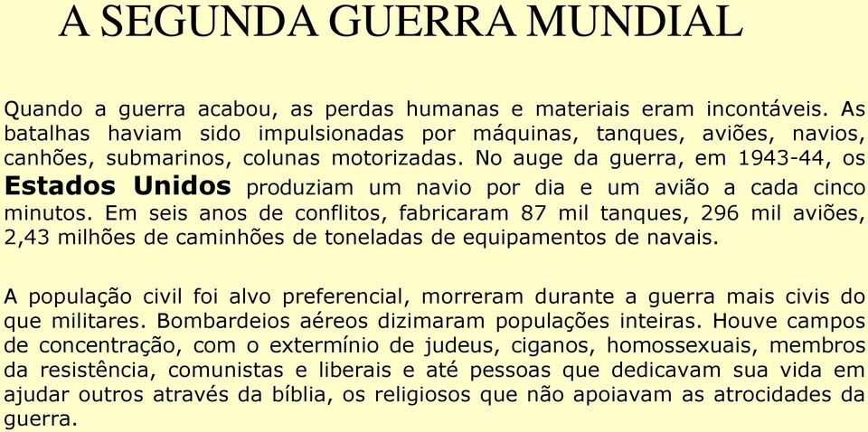 No auge da guerra, em 1943-44, os Estados Unidos produziam um navio por dia e um avião a cada cinco minutos.