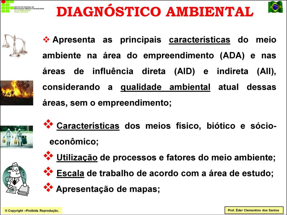 dessas áreas, sem o empreendimento; Características dos meios físico, biótico e sócioeconômico; Utilização