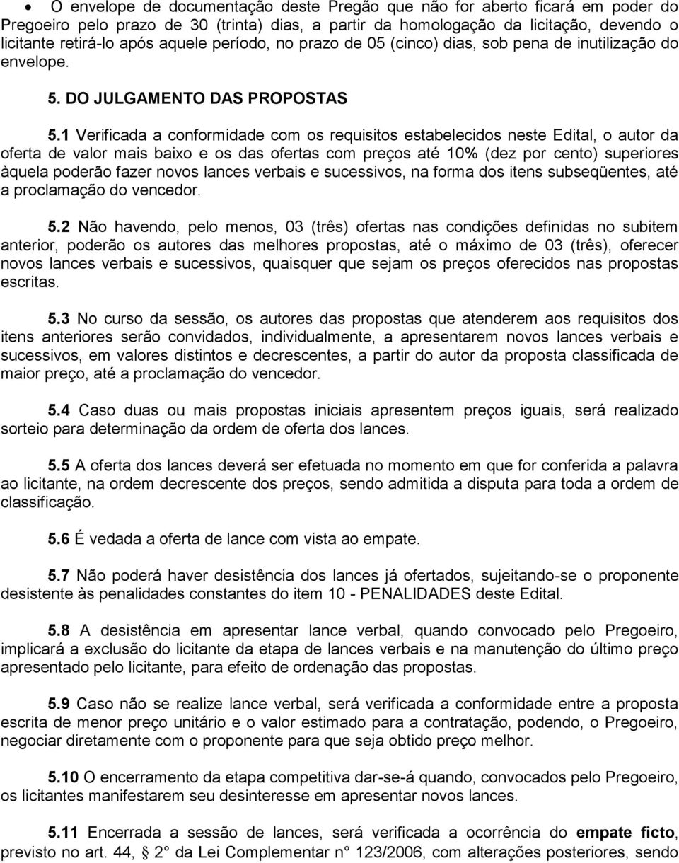 1 Verificada a conformidade com os requisitos estabelecidos neste Edital, o autor da oferta de valor mais baixo e os das ofertas com preços até 10% (dez por cento) superiores àquela poderão fazer