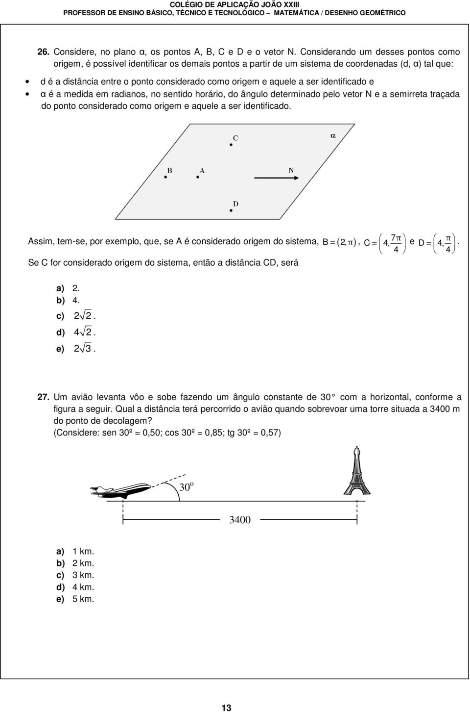 a ser identificado e α é a medida em radianos, no sentido horário, do ângulo determinado pelo vetor N e a semirreta traçada do ponto considerado como origem e aquele a ser identificado.